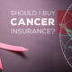 What You Need to Look for When Buying a Cancer Health Insurance?